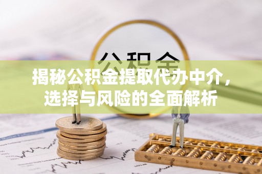 南郑揭秘公积金提取代办中介，选择与风险的全面解析