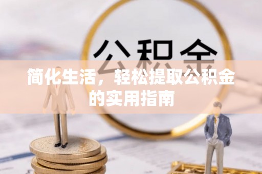 南郑简化生活，轻松提取公积金的实用指南